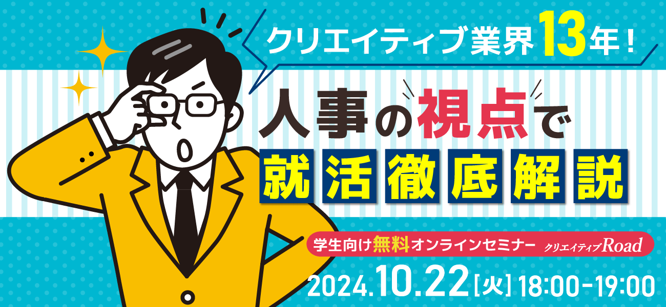 【学生向け無料オンラインセミナー】クリエイティブ業界13年！人事の視点で就活徹底解説