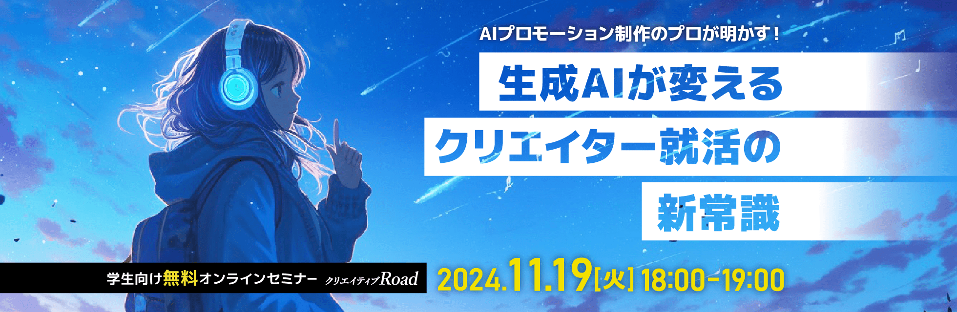 【クリエイティブRoad 学生向け無料オンラインセミナー】AIプロモーション制作のプロが明かす！ 生成AIが変えるクリエイター就活の新常識★11/19（火）開催