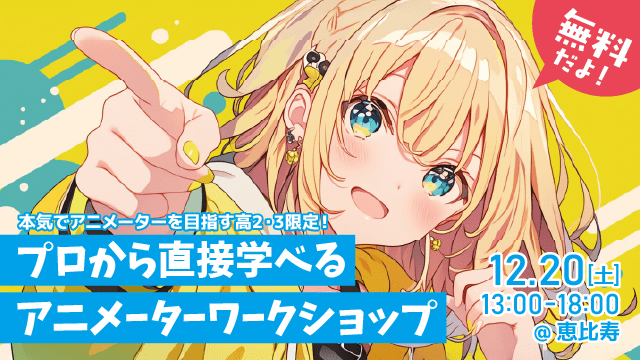 本気でアニメーターを目指す高校2～3年生限定！プロから直接学べる無料ワークショップ。作品講評＆進路相談あり。12月20日（土）恵比寿で開催！