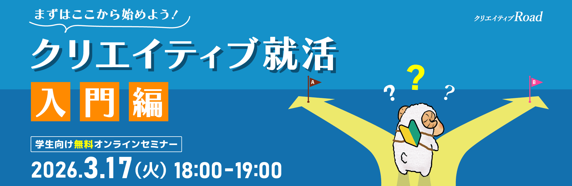 【クリエイティブRoad 学生向け無料オンラインセミナー】 まずはここから始めよう！クリエイティブ就活入門編 ★2026年3月17日（火）開催