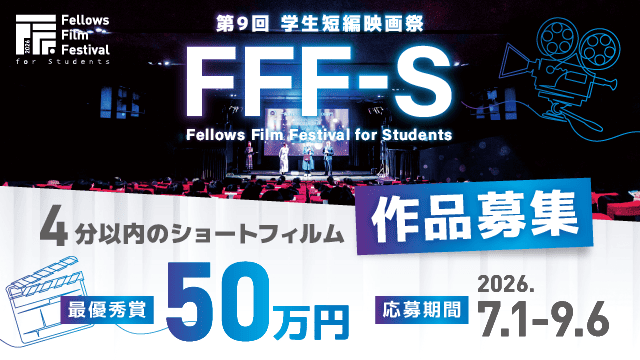 最優秀賞 賞金50万円！第9回 学生短編映画祭 FFF-S、いよいよ7月1日より4分以内のショートフィルム作品募集開始！