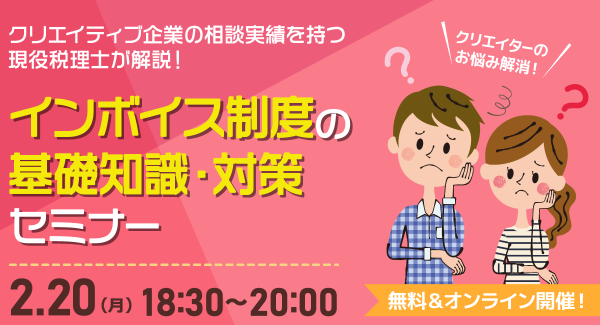 【クリエイター向け】インボイス制度の基礎知識が無料で学べる！オンラインセミナー2月20日（月）開催！