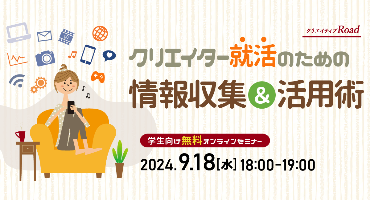 【クリエイティブRoad 学生向け無料オンラインセミナー】クリエイター就活のための情報収集＆活用術★9/18（水）開催