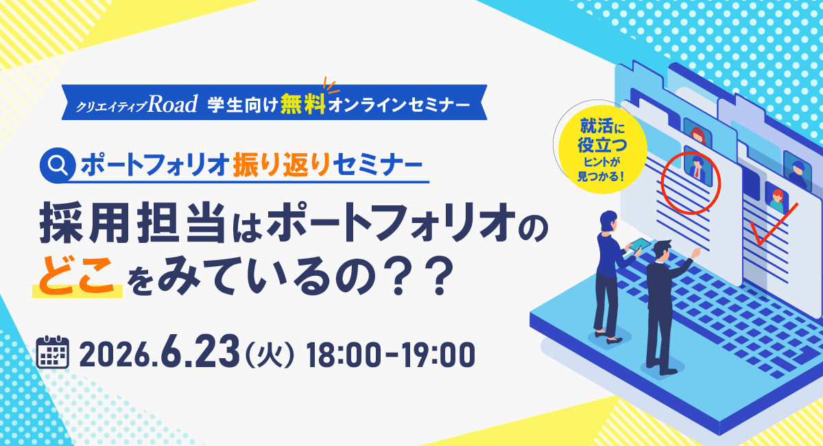 【クリエイティブRoad 学生向け無料オンラインセミナー】ポートフォリオ振り返りセミナー～採用担当はポートフォリオのどこをみているの？？～★2026年6月23日（火）開催