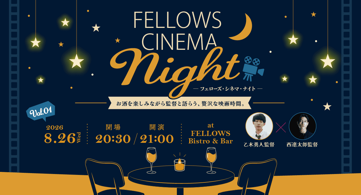 気鋭の若手映画監督と映画ファンが映画について語る「フェローズ・シネマ・ナイト」始動！今注目を集める若手監督の乙木勇人氏・西遼太郎氏登壇。8月26日開催