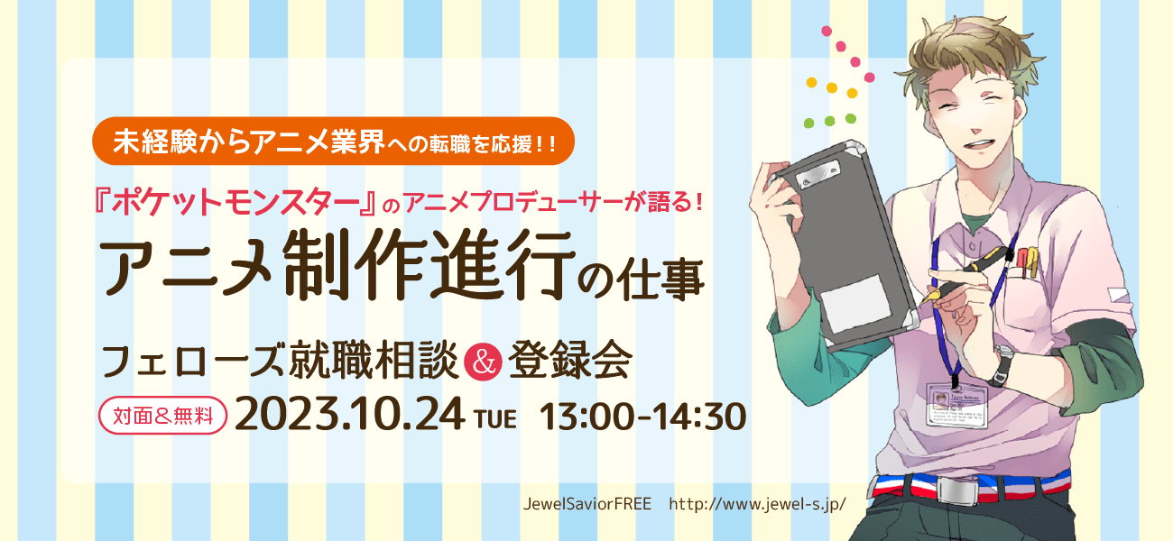 未経験からアニメ業界への転職応援！フェローズ就職相談＆登録会★『ポケットモンスター』のアニメプロデューサーが語る！アニメ制作進行の仕事