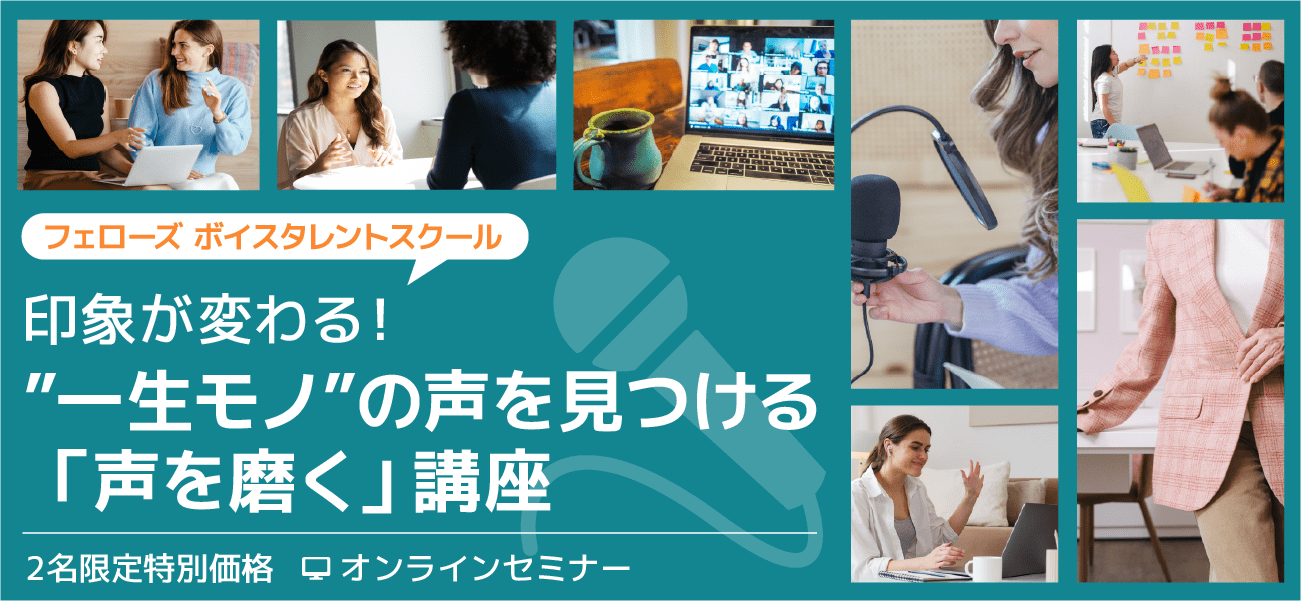 【フェローズ ボイスタレントスクール】・印象が変わる！”一生モノ”の声を見つける「声を磨く」講座